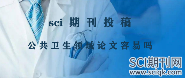 sci期刊投稿公共卫生领域论文容易吗